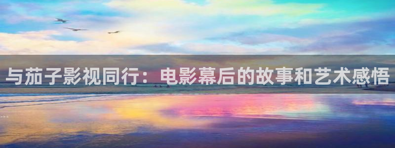 保利电影放映表：与茄子影视同行：电影幕后的故事和艺术感悟