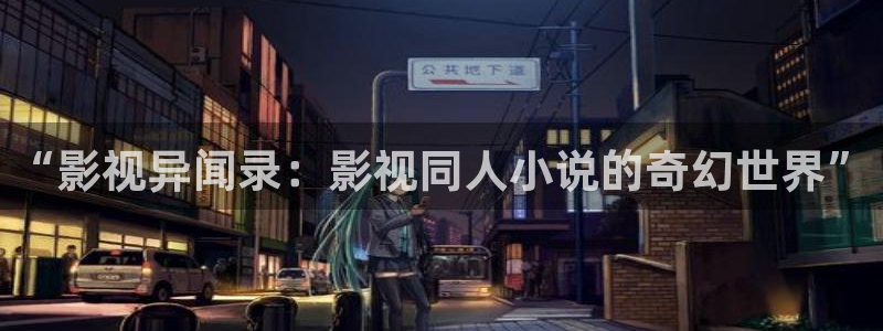 保利电影票价：“影视异闻录：影视同人小说的奇幻世界”